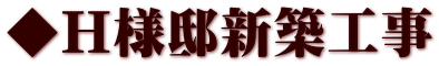 ◆Ｈ様邸新築工事