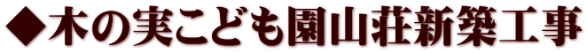 ◆木の実こども園山荘新築工事